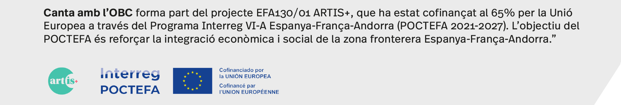 Canta amb l’OBC forma part del projecte EFA130/01 ARTIS+, que ha estat cofinançat al 65% per la Unió Europea a través del Programa Interreg VI-A Espanya-França-Andorra (POCTEFA 2021-2027). L'objectiu del POCTEFA és reforçar la integració econòmica i social de la zona fronterera Espanya-França-Andorra." 